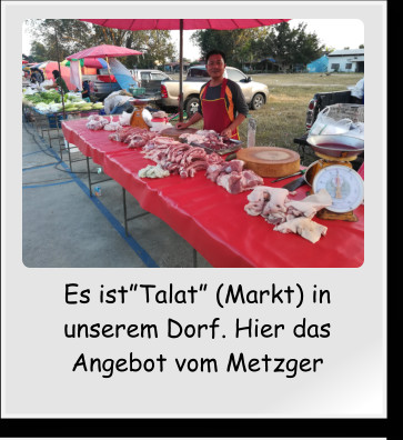 Es ist”Talat” (Markt) in unserem Dorf. Hier das Angebot vom Metzger